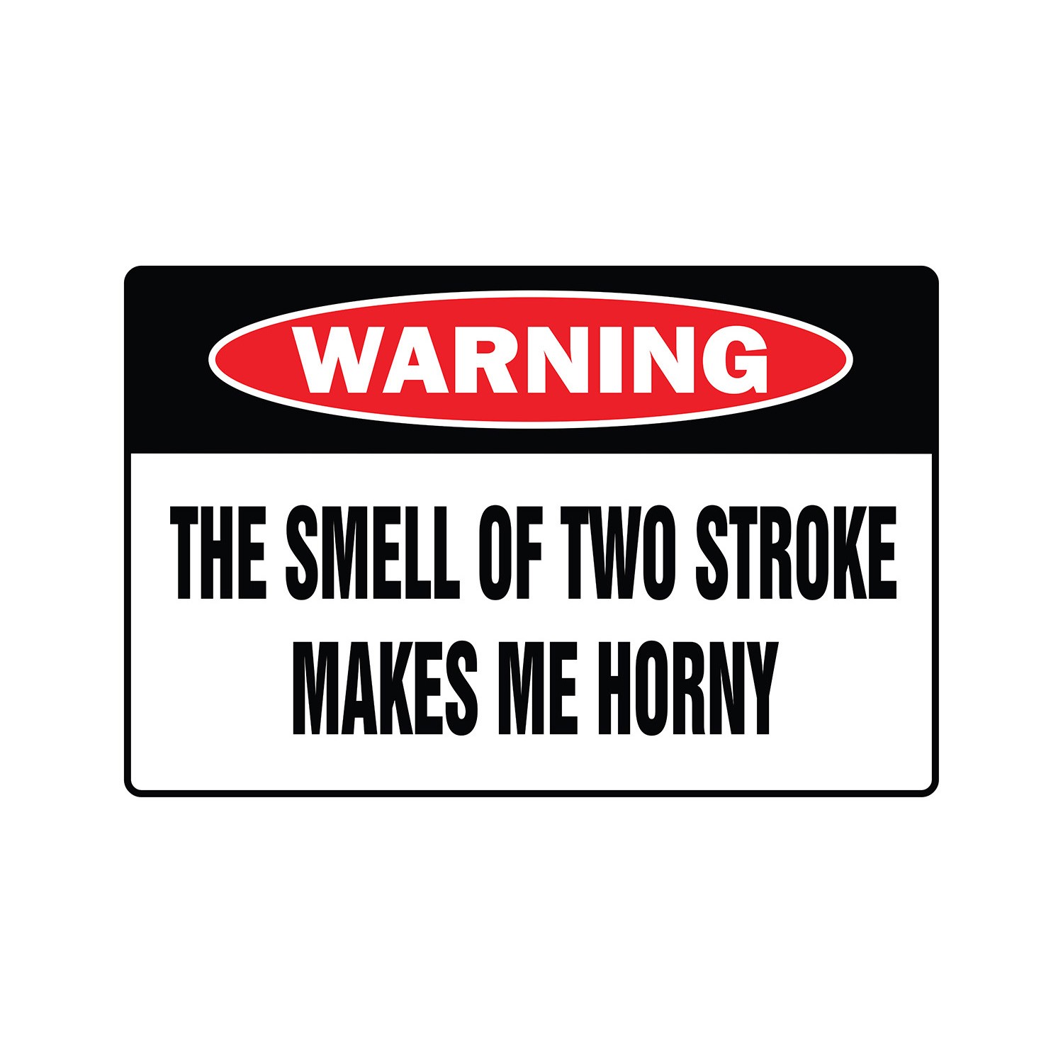 THE SMELL OF TWO STROKE MAKES ME HORNY Warning Sign Or Decals engine