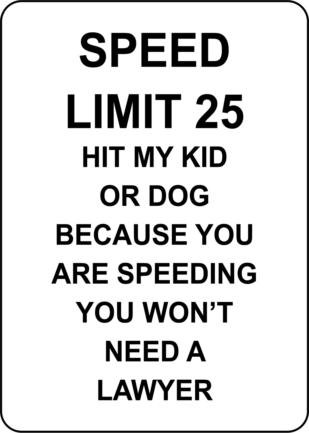 SPEED LIMIT 25 HIT MY KID OR DOG BECAUSE YOU ARE | Adhesive Vinyl Sign Decal