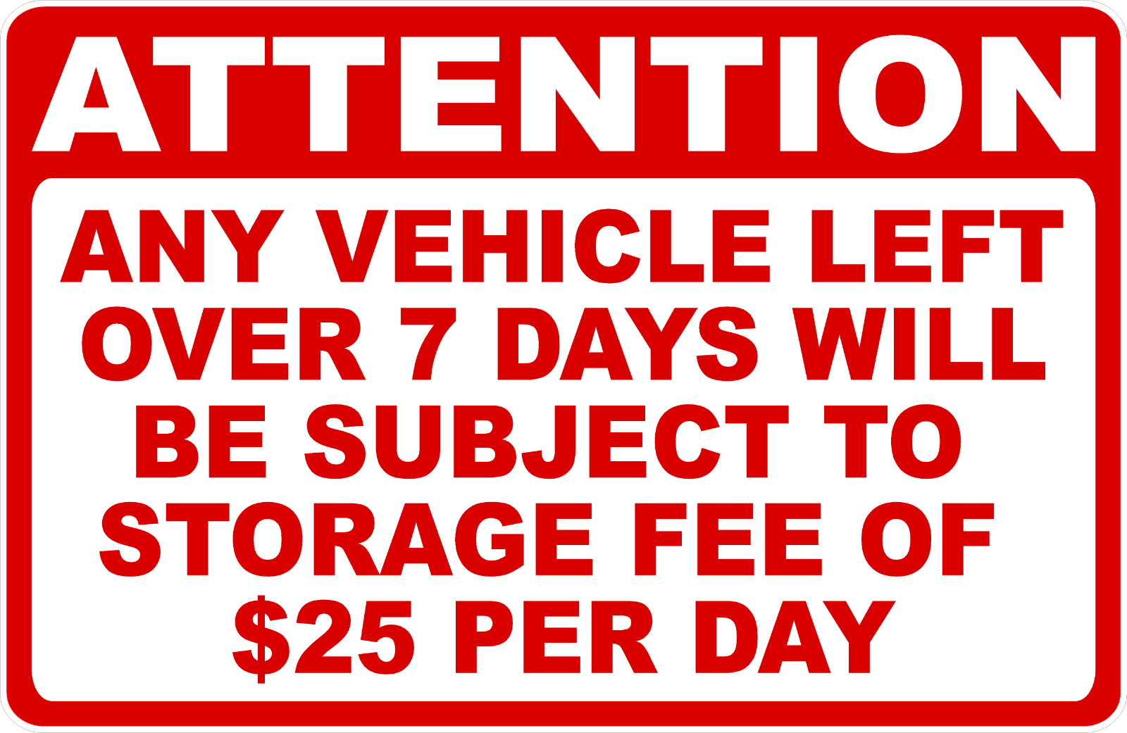 Attention Any Vehicle Left Over 7 Days Subject Storage $25 Fee Sign. Size Option