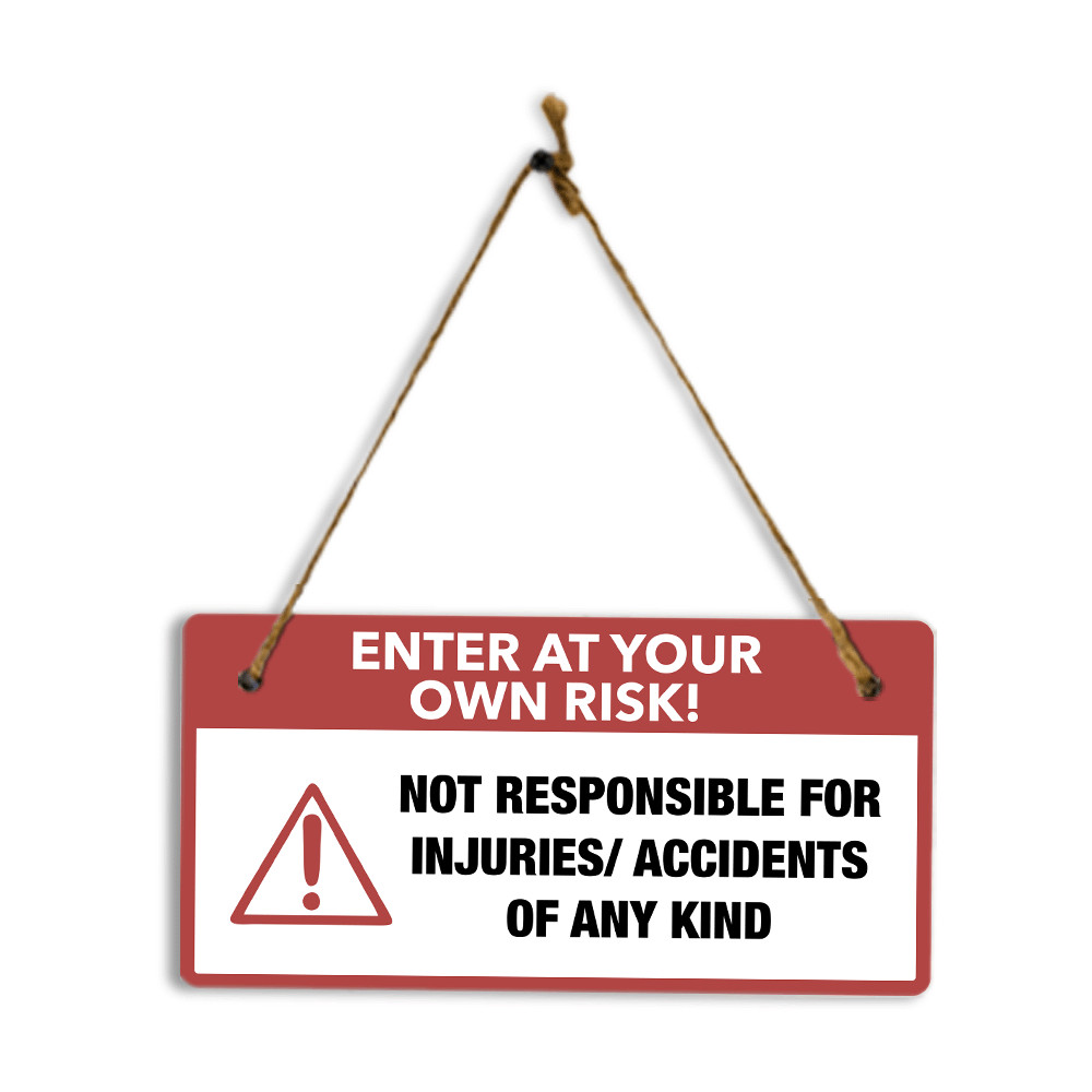 Enter At Your Own Risk! Not Responsible For Injuries/ Accidents Of Any Kind