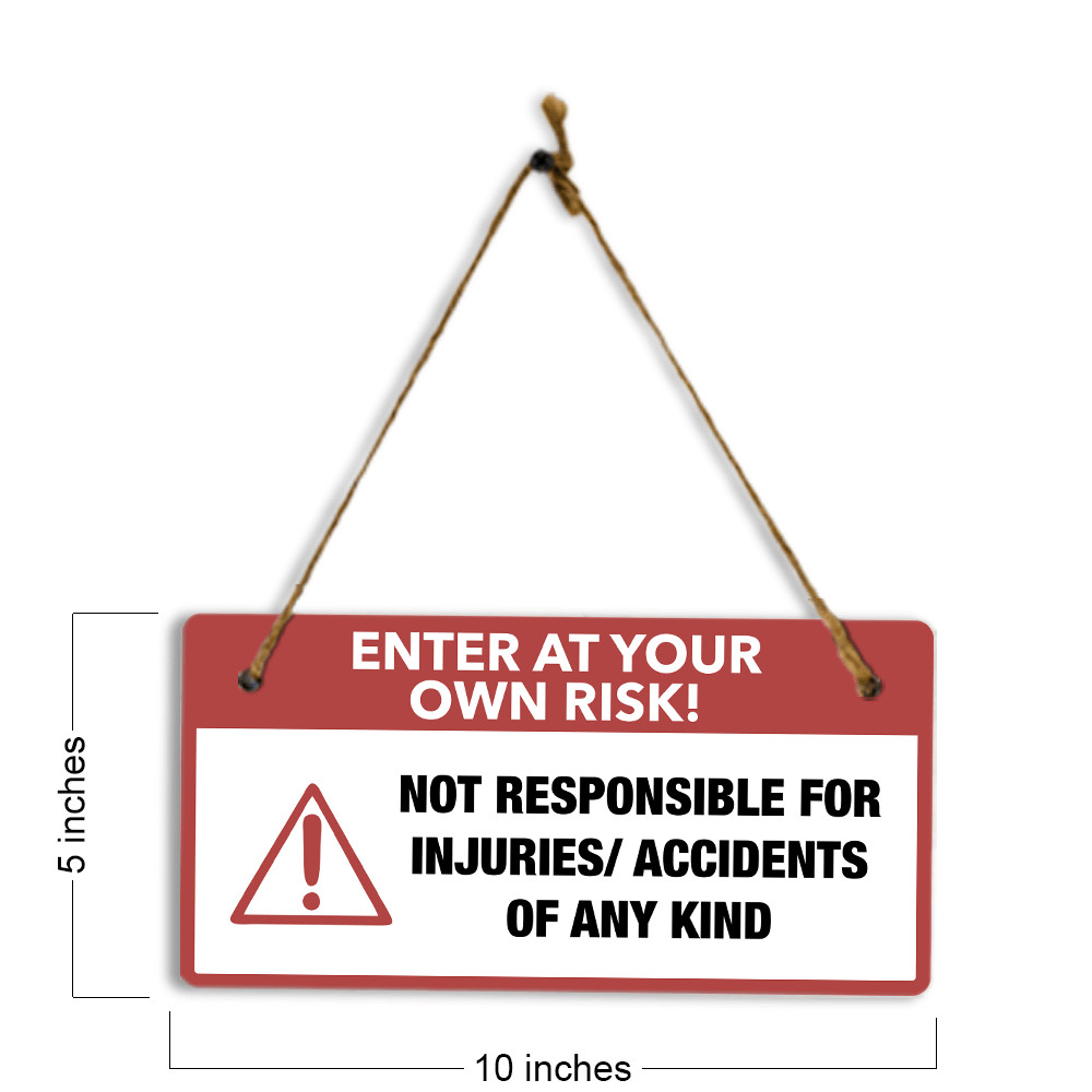Enter At Your Own Risk! Not Responsible For Injuries/ Accidents Of Any Kind