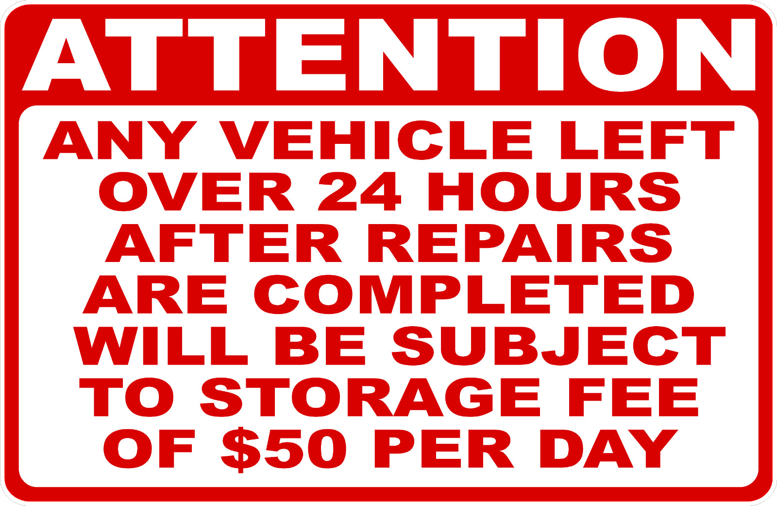 Attention Any Vehicle Left 24 Hours After Repairs $50 Day Fee Sign. Size Options