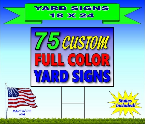 75 – 18×24 Yard Signs – Custom Design – Full Color – 2 Sided – Stakes Included!