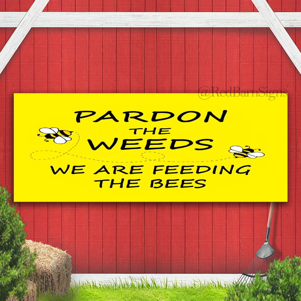 BEE SIGN – PARDON THE WEEDS FEEDING THE BEES FOR GARDEN BANNER SIGN