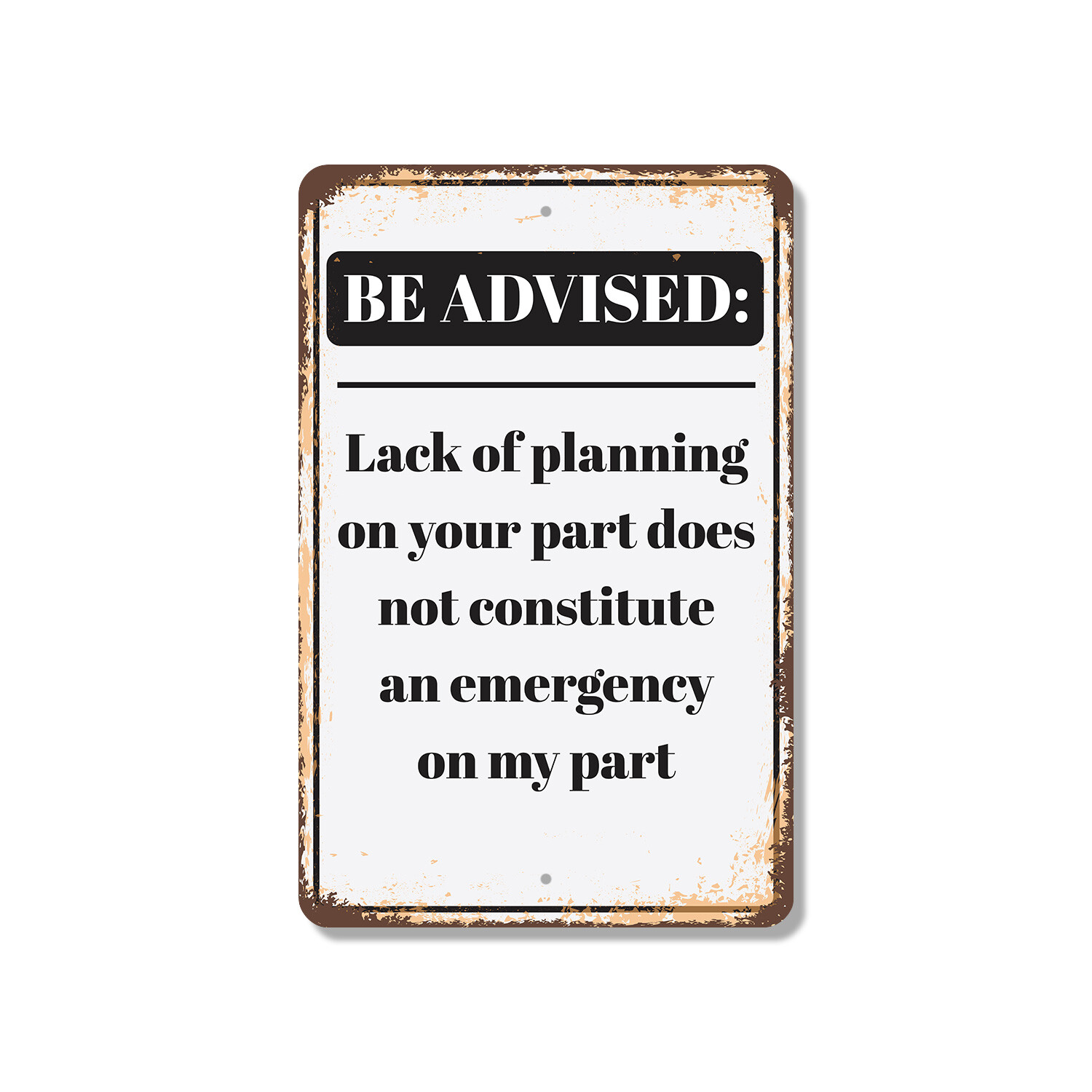 Be Advised Lack of Planning Emergency Novelty Sign Fun Gift Durable Weatherproof